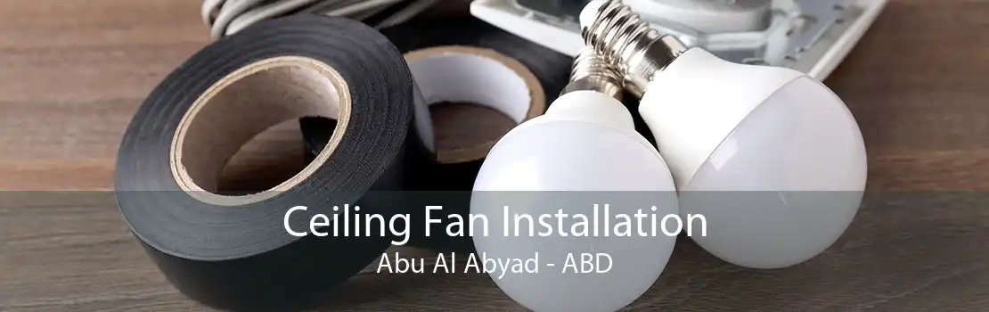 Ceiling Fan Installation Abu Al Abyad - ABD