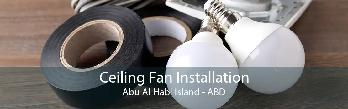 Ceiling Fan Installation Abu Al Habl Island - ABD