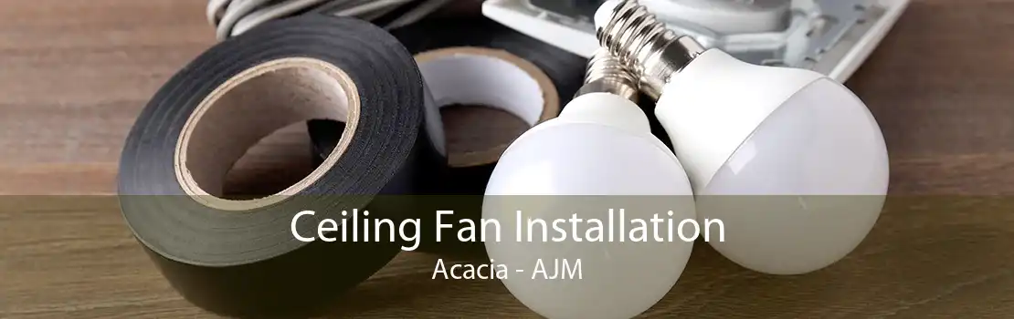 Ceiling Fan Installation Acacia - AJM