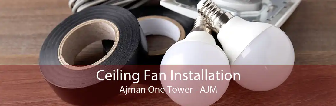 Ceiling Fan Installation Ajman One Tower - AJM