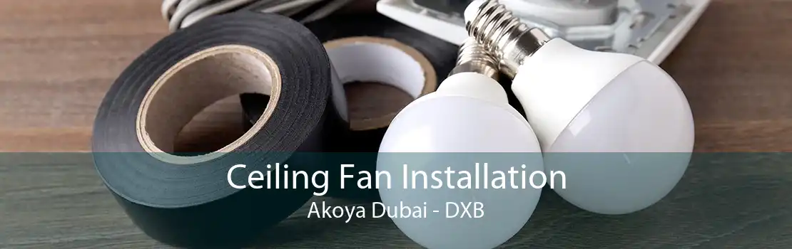 Ceiling Fan Installation Akoya Dubai - DXB