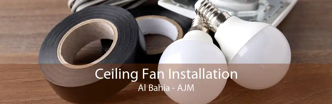 Ceiling Fan Installation Al Bahia - AJM