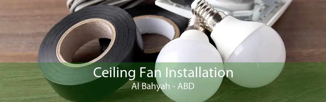 Ceiling Fan Installation Al Bahyah - ABD