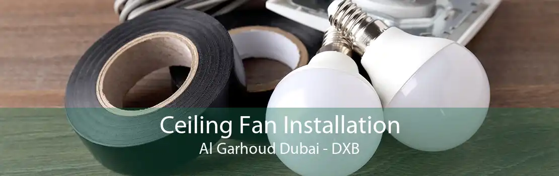 Ceiling Fan Installation Al Garhoud Dubai - DXB