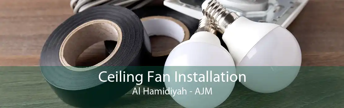 Ceiling Fan Installation Al Hamidiyah - AJM