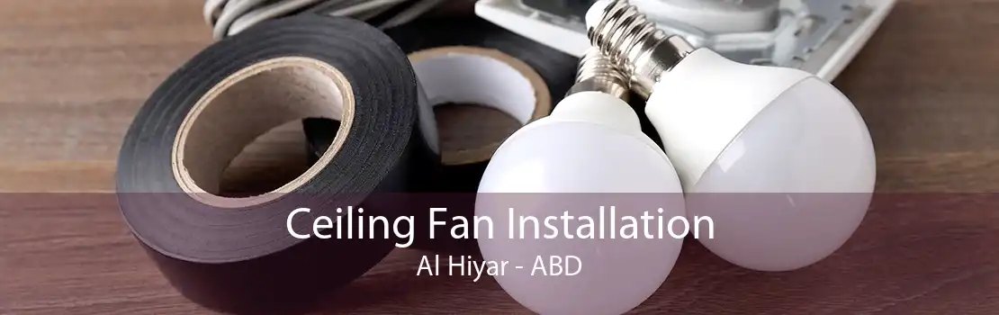 Ceiling Fan Installation Al Hiyar - ABD