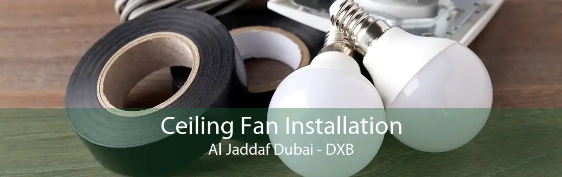 Ceiling Fan Installation Al Jaddaf Dubai - DXB