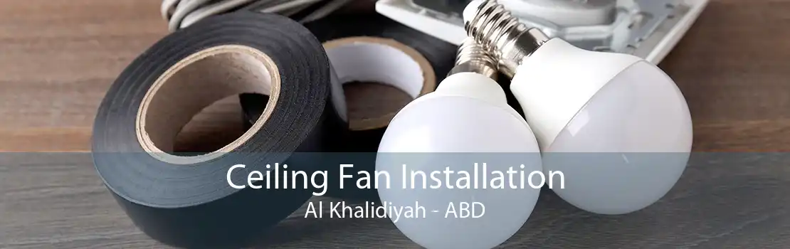 Ceiling Fan Installation Al Khalidiyah - ABD