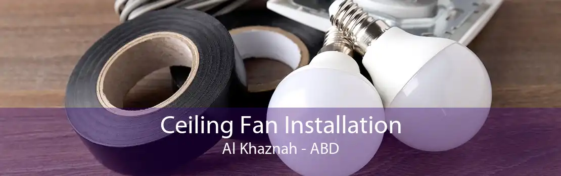 Ceiling Fan Installation Al Khaznah - ABD