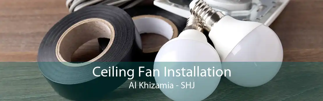 Ceiling Fan Installation Al Khizamia - SHJ