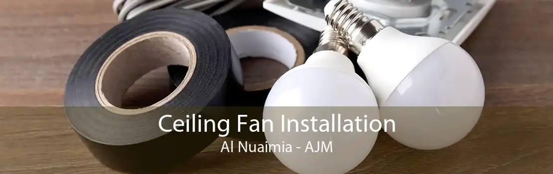 Ceiling Fan Installation Al Nuaimia - AJM