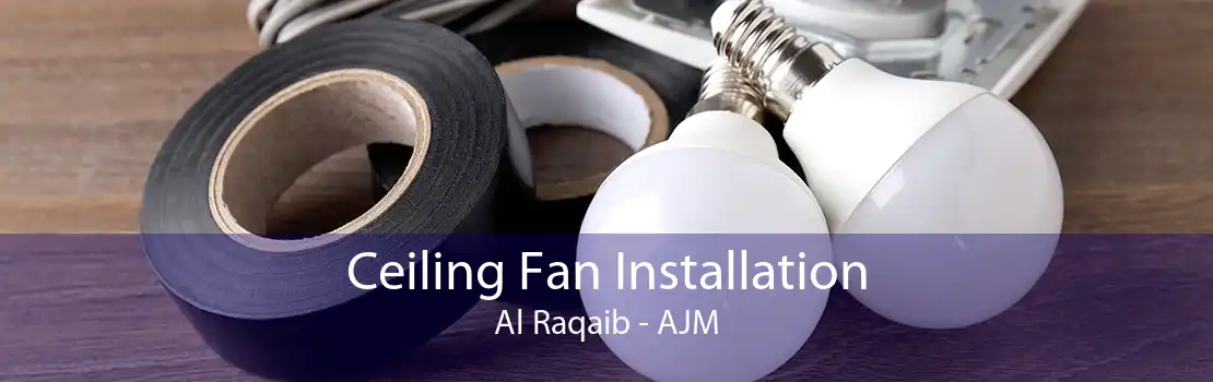 Ceiling Fan Installation Al Raqaib - AJM