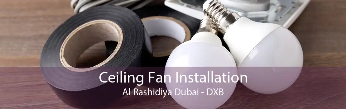 Ceiling Fan Installation Al Rashidiya Dubai - DXB