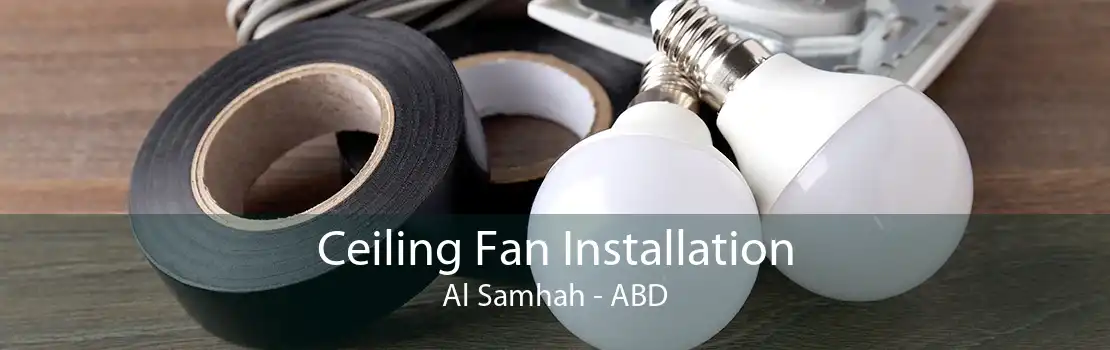 Ceiling Fan Installation Al Samhah - ABD