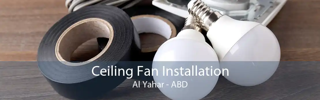 Ceiling Fan Installation Al Yahar - ABD