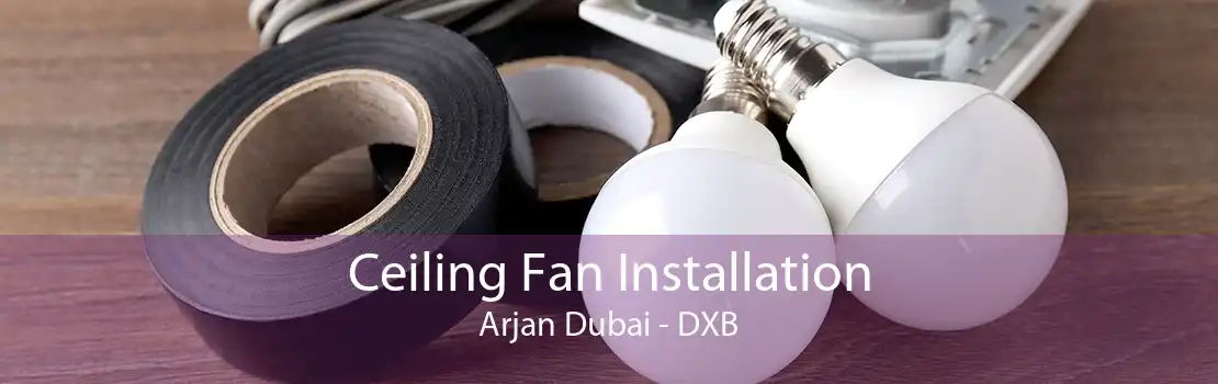 Ceiling Fan Installation Arjan Dubai - DXB