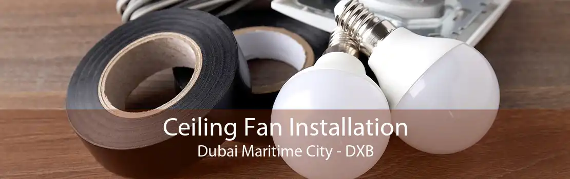 Ceiling Fan Installation Dubai Maritime City - DXB