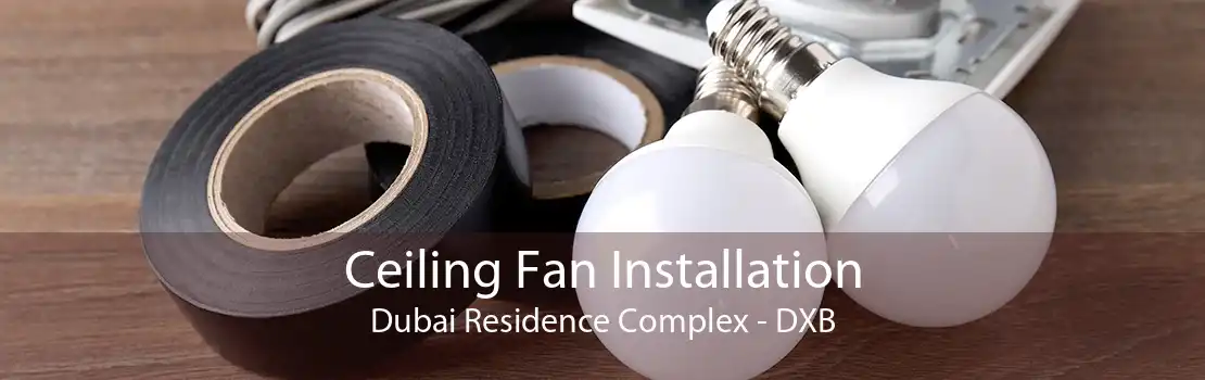 Ceiling Fan Installation Dubai Residence Complex - DXB