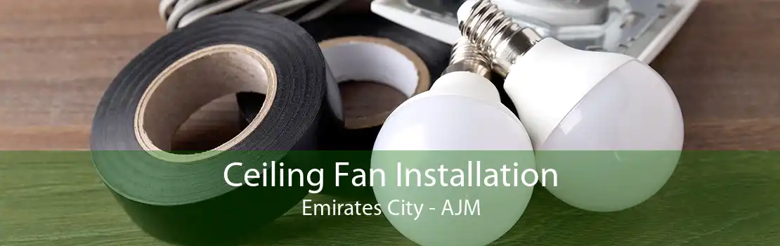 Ceiling Fan Installation Emirates City - AJM