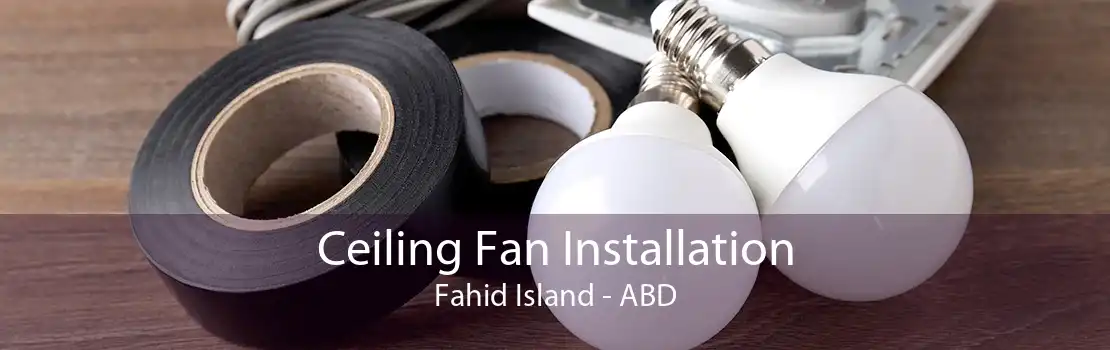 Ceiling Fan Installation Fahid Island - ABD