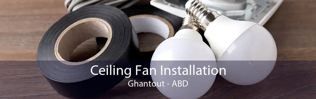 Ceiling Fan Installation Ghantout - ABD