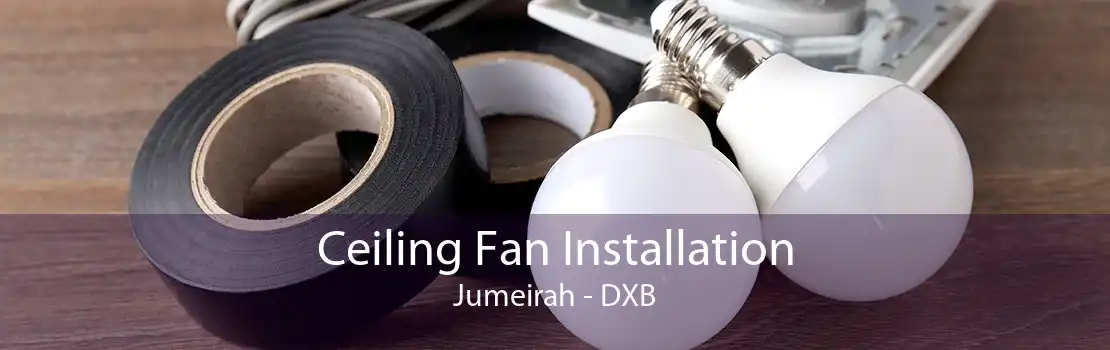 Ceiling Fan Installation Jumeirah - DXB