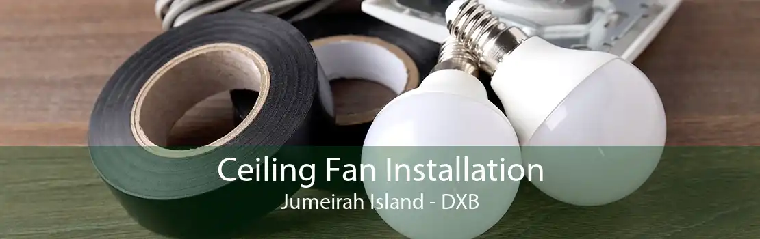 Ceiling Fan Installation Jumeirah Island - DXB