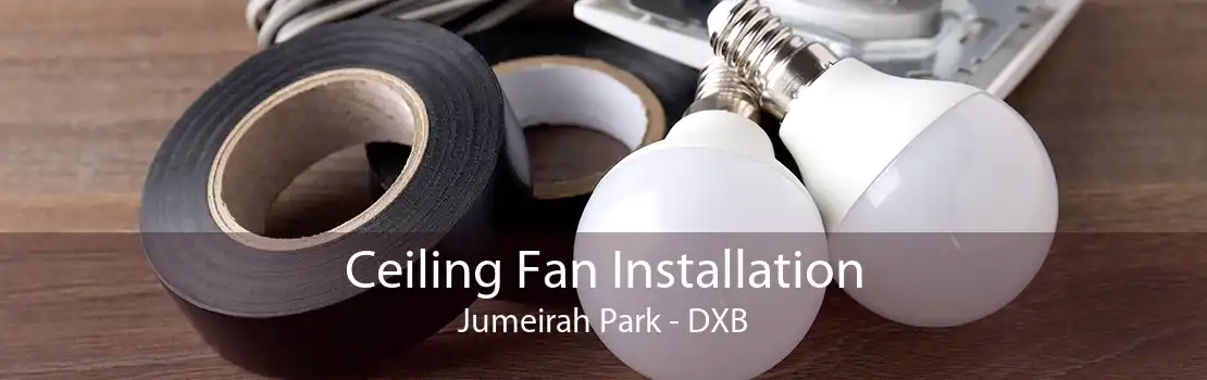 Ceiling Fan Installation Jumeirah Park - DXB