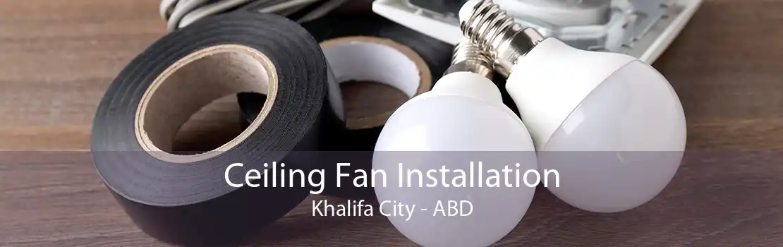 Ceiling Fan Installation Khalifa City - ABD