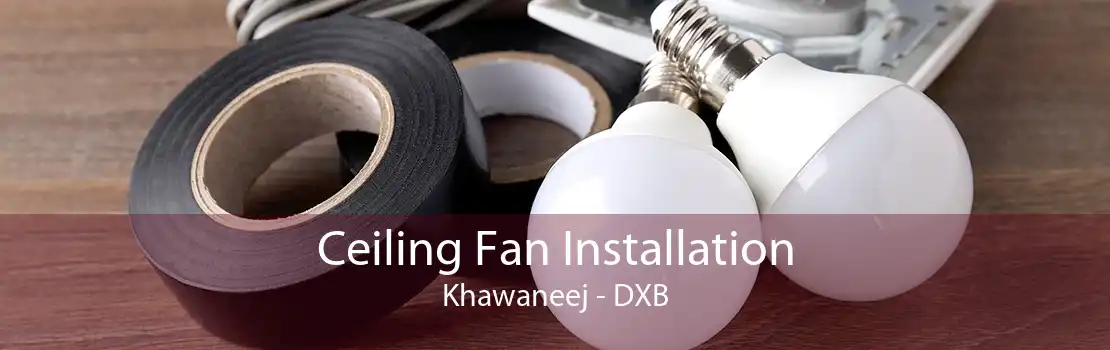 Ceiling Fan Installation Khawaneej - DXB