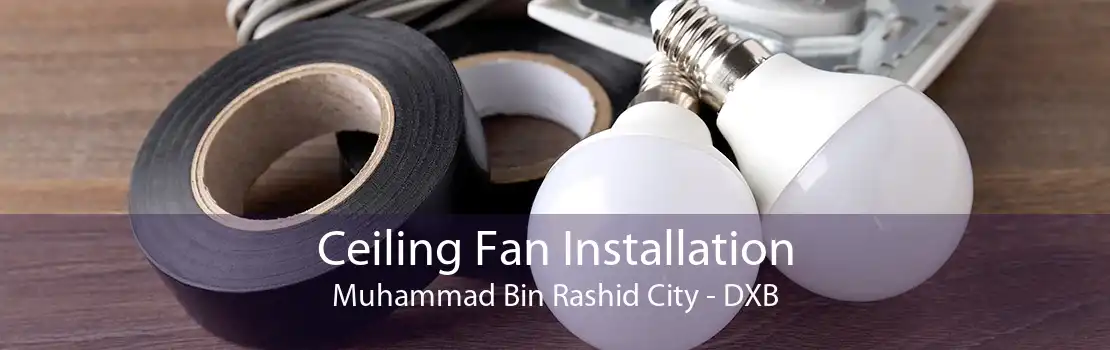 Ceiling Fan Installation Muhammad Bin Rashid City - DXB