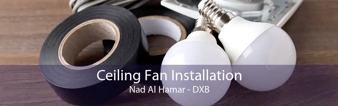 Ceiling Fan Installation Nad Al Hamar - DXB