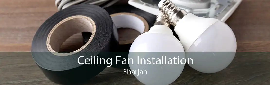 Ceiling Fan Installation Sharjah