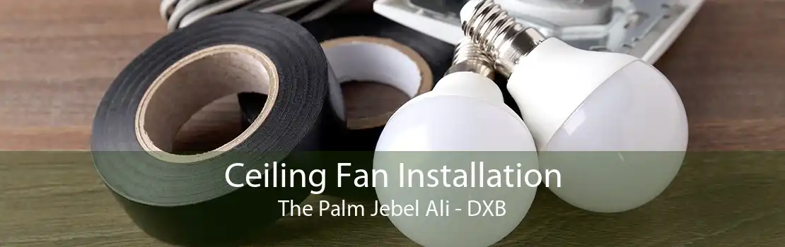 Ceiling Fan Installation The Palm Jebel Ali - DXB