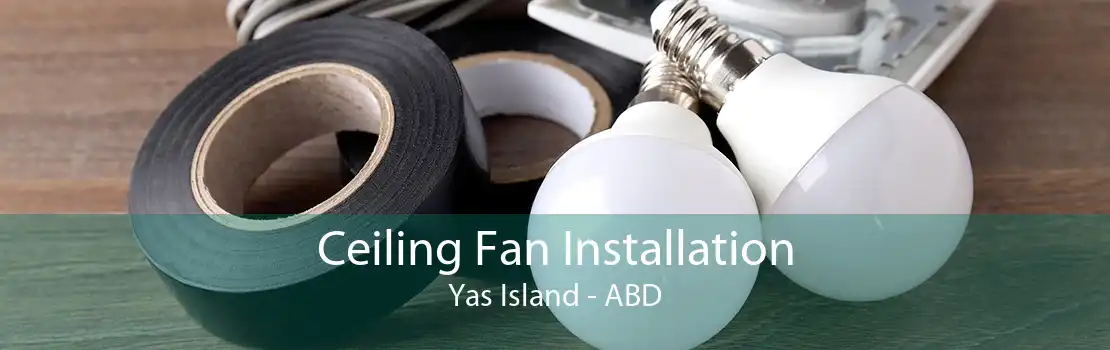 Ceiling Fan Installation Yas Island - ABD