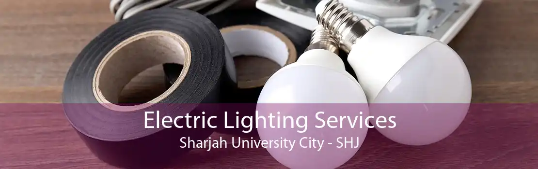 Electric Lighting Services Sharjah University City - SHJ