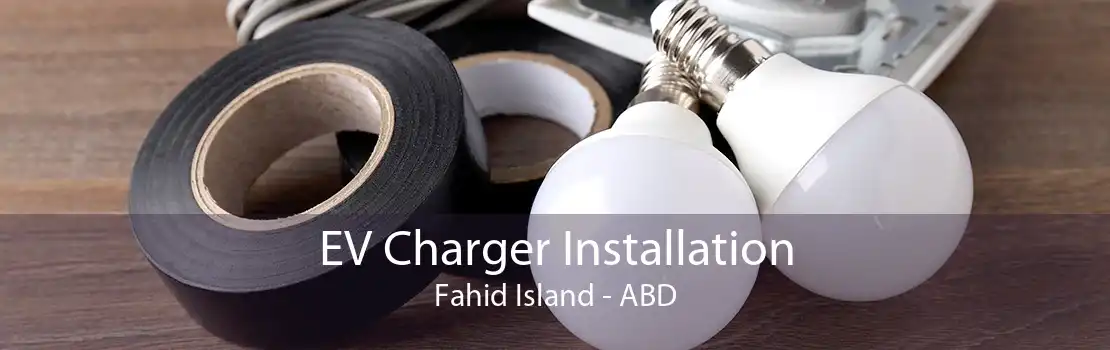 EV Charger Installation Fahid Island - ABD