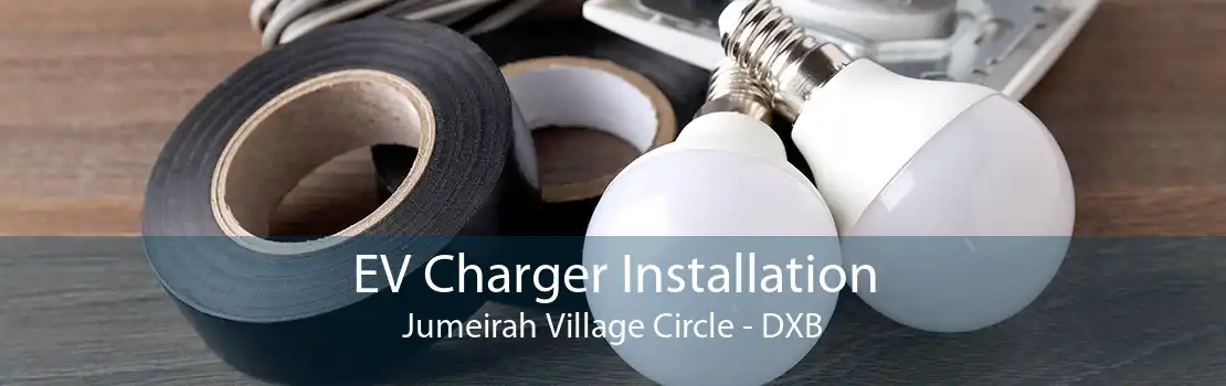 EV Charger Installation Jumeirah Village Circle - DXB