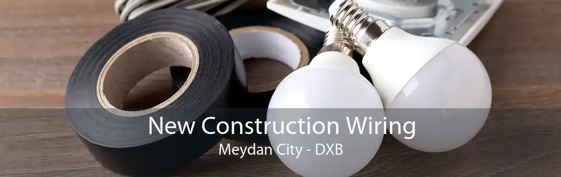 New Construction Wiring Meydan City - DXB