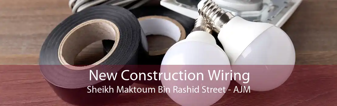 New Construction Wiring Sheikh Maktoum Bin Rashid Street - AJM